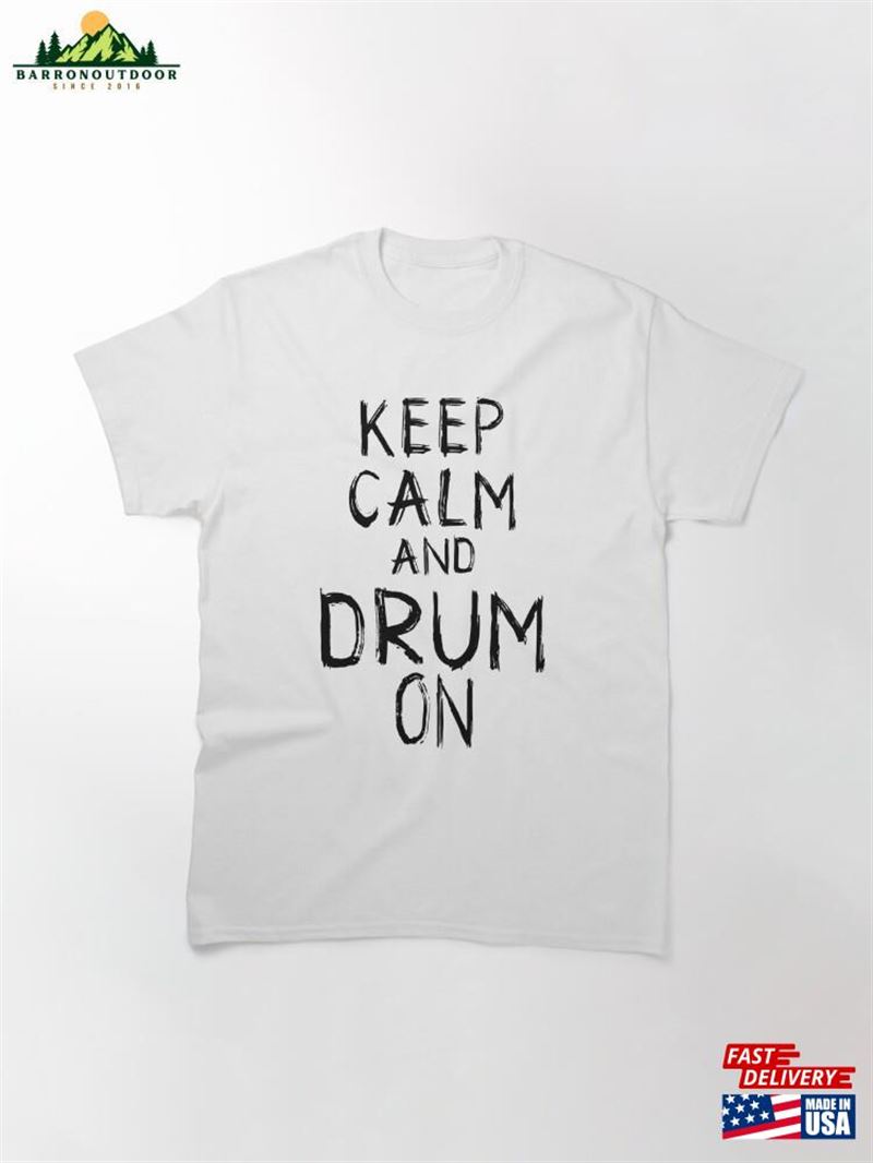 Keep Calm And Drum On Percussionist's Motto Tee Classic T-Shirt Hoodie Unisex Keep Calm And Drum On Percussionist's Motto Tee Classic T-Shirt Hoodie Unisex