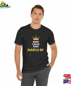 Keep Calm And March On Shirt Classic Unisex