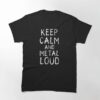 Keep Calm And Metal Loud Classic T-Shirt Hoodie