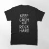 Keep Calm And Rock Hard Classic T-Shirt Unisex