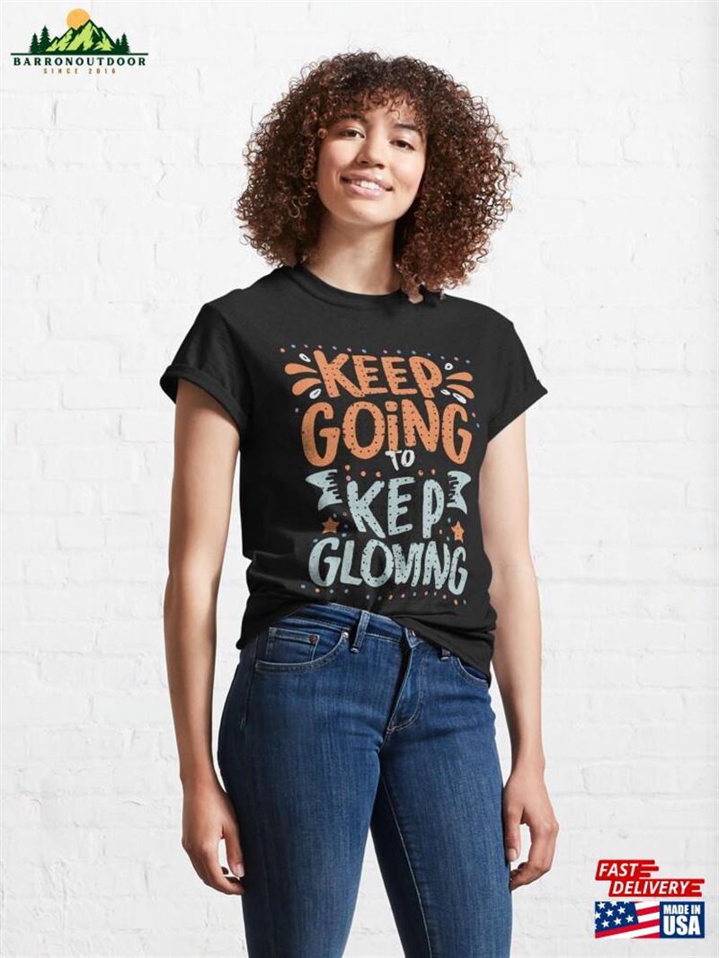 Keep Going To Growing Classic T-Shirt Keep Going To Growing Classic T-Shirt