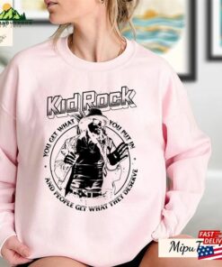 Kid Rock Shirt You Get What Put In And People They Deserve Only God Knows Why T-Shirt Unisex Hoodie