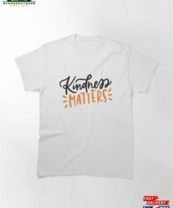 Kindness Matters Quote Classic T-Shirt Unisex Sweatshirt 1 Kindness Matters Quote Classic T Shirt Unisex Sweatshirt 2