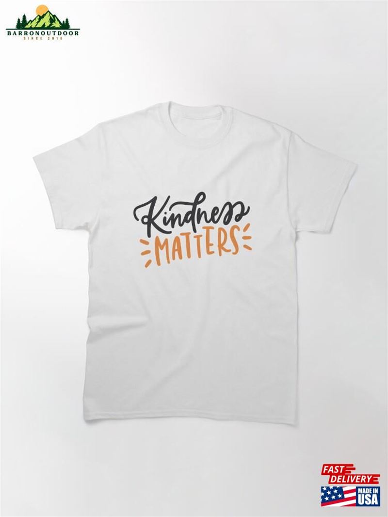 Kindness Matters Quote Classic T-Shirt Unisex Sweatshirt Kindness Matters Quote Classic T-Shirt Unisex Sweatshirt