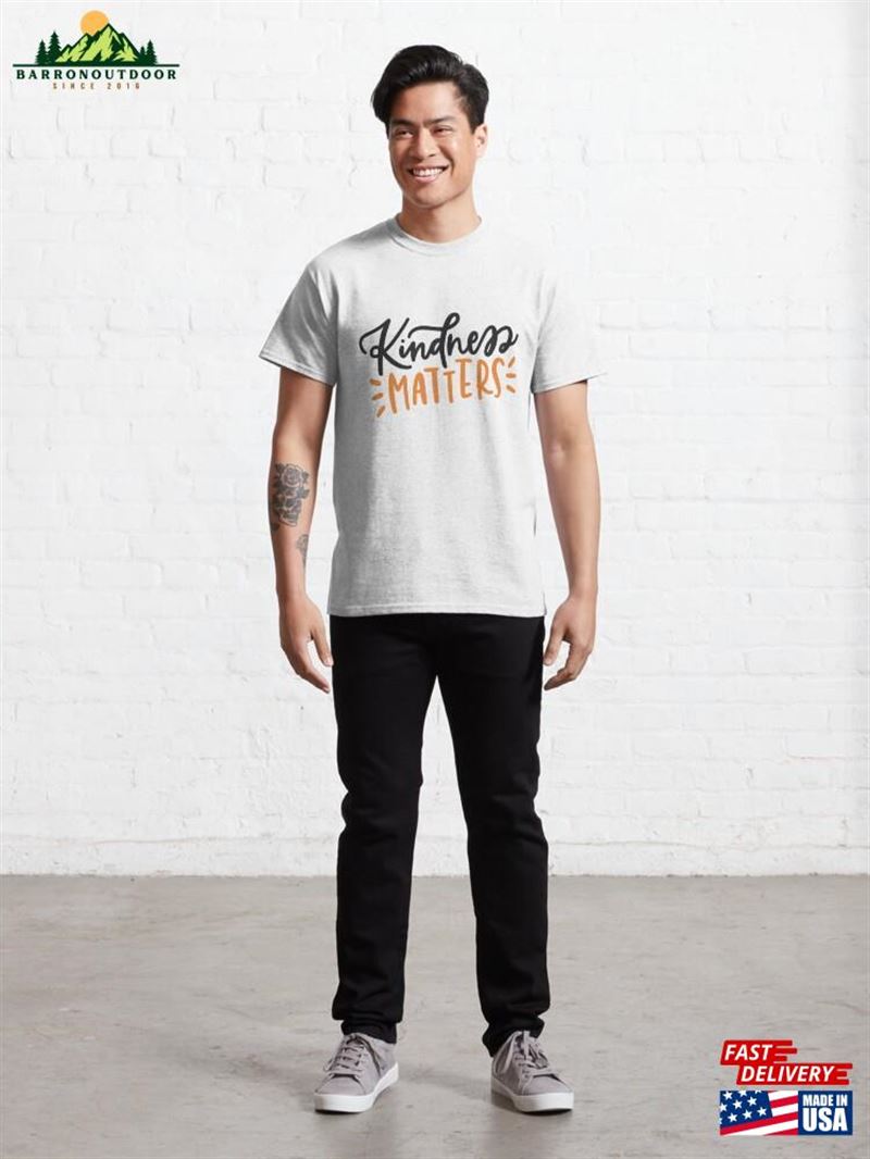 Kindness Matters Quote Classic T-Shirt Unisex Sweatshirt Kindness Matters Quote Classic T-Shirt Unisex Sweatshirt