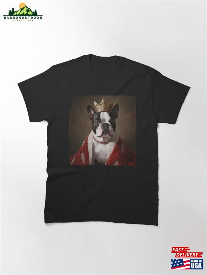 King Boston Terrier Black And White Dog With Crown Classic T-Shirt King Boston Terrier Black And White Dog With Crown Classic T-Shirt