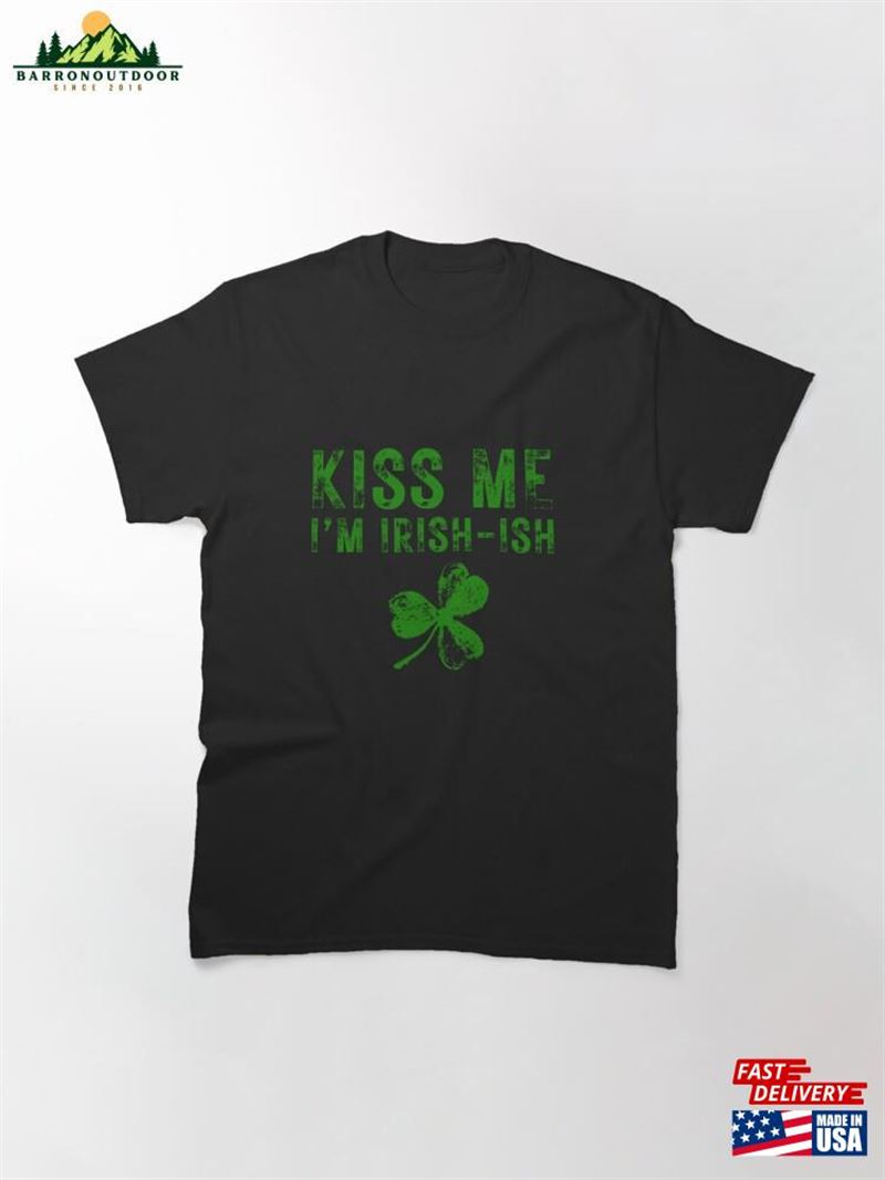 Kiss Me I'm Irish Ish Saint Patrick Day Gift Classic T-Shirt Kiss Me I'm Irish Ish Saint Patrick Day Gift Classic T-Shirt