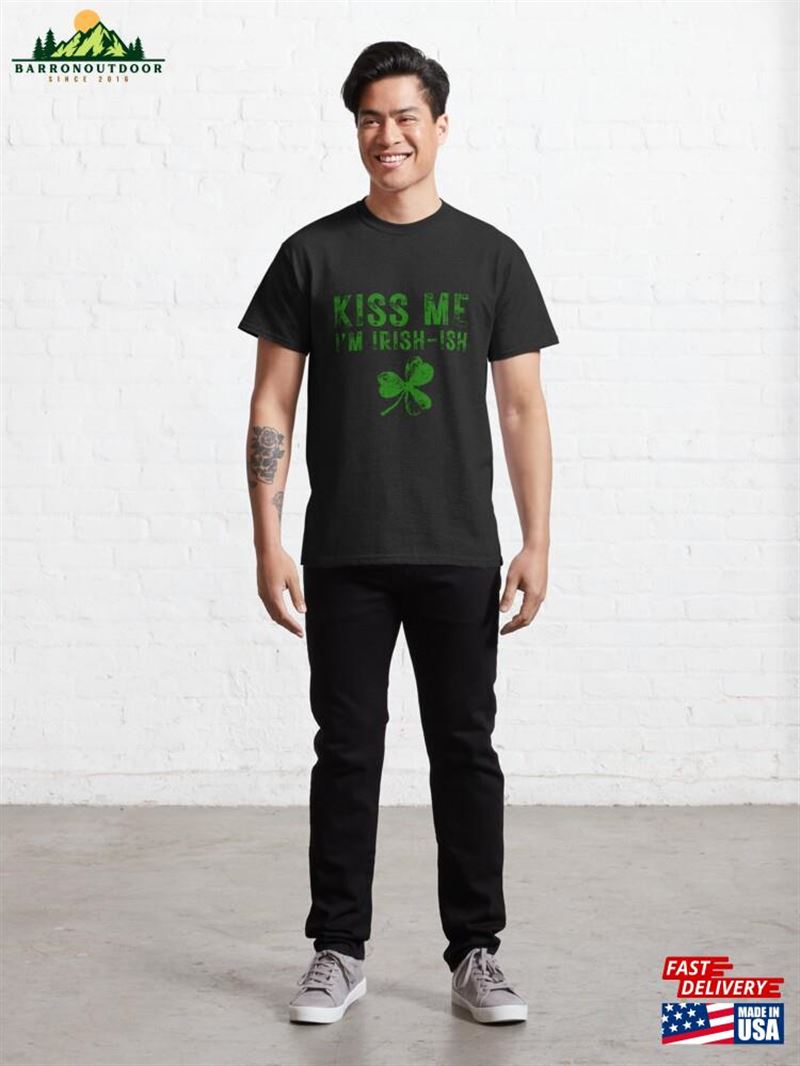 Kiss Me I'm Irish Ish Saint Patrick Day Gift Classic T-Shirt Kiss Me I'm Irish Ish Saint Patrick Day Gift Classic T-Shirt