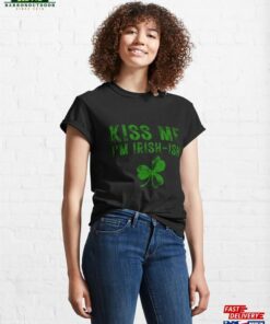 Kiss Me Im Irish Ish Saint Patrick Day Gift Classic T Shirt 3