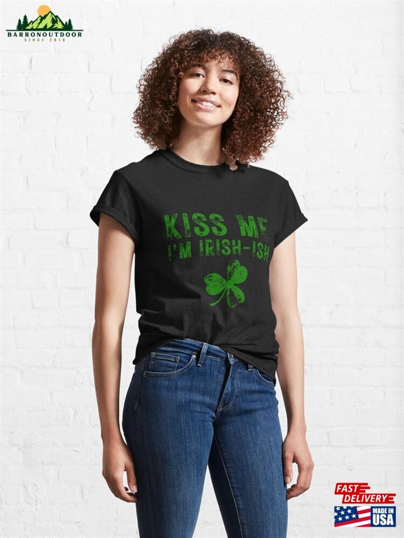 Kiss Me I'm Irish Ish Saint Patrick Day Gift Classic T-Shirt Kiss Me I'm Irish Ish Saint Patrick Day Gift Classic T-Shirt