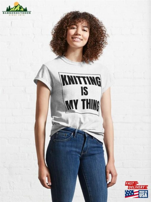 Knitting Is My Thing I Love Classic T-Shirt