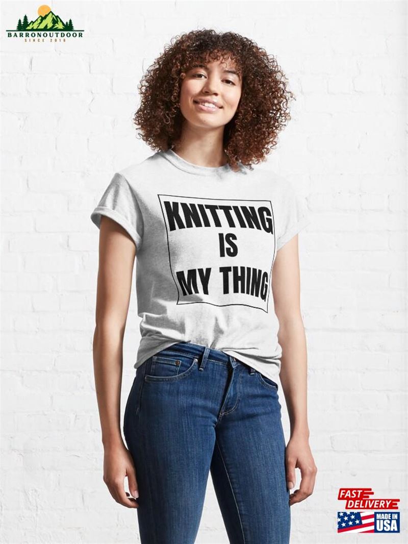 Knitting Is My Thing I Love Classic T-Shirt Knitting Is My Thing I Love Classic T-Shirt
