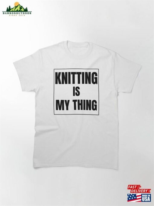 Knitting Is My Thing I Love Classic T-Shirt