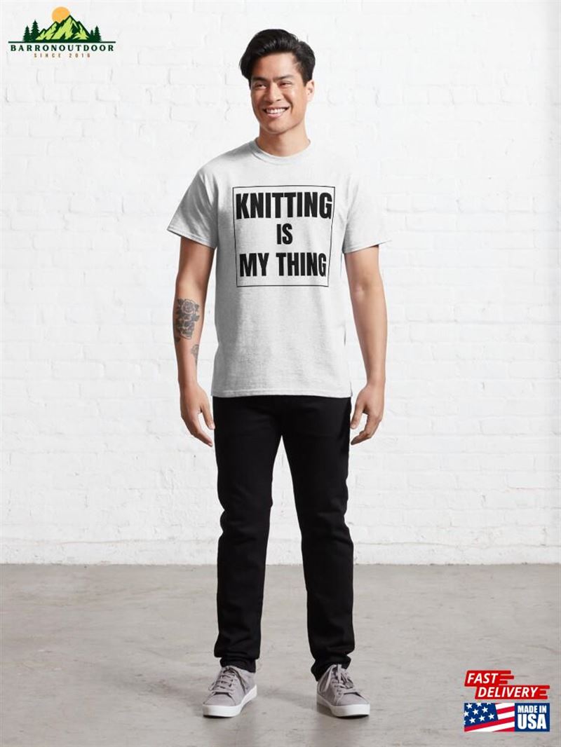 Knitting Is My Thing I Love Classic T-Shirt Knitting Is My Thing I Love Classic T-Shirt