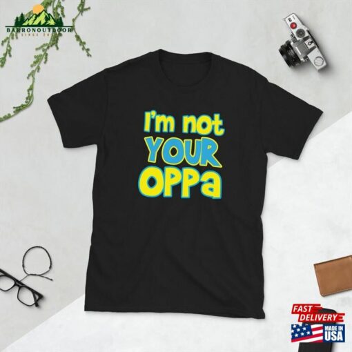 Kpop I’m Not Your Oppa Funny Cute South Korea Music Idol Band Kdrama Fangirl Fanboy Jungkook Gift Short Sleeve Unisex T-Shirt