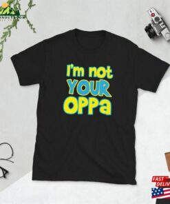 Kpop Im Not Your Oppa Funny Cute South Korea Music Idol Band Kdrama Fangirl Fanboy Jungkook Gift Short Sleeve Unisex T Shirt 4