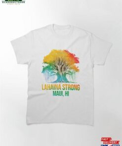 Lahaina Strong Maui Hawaii Old Banyan Tree Saved Majestic Classic T-Shirt Hoodie Unisex
