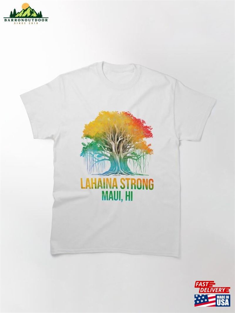 Lahaina Strong Maui Hawaii Old Banyan Tree Saved Majestic Classic T-Shirt Hoodie Unisex Lahaina Strong Maui Hawaii Old Banyan Tree Saved Majestic Classic T-Shirt Hoodie Unisex