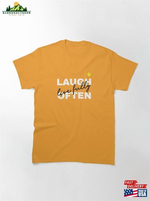 Laugh Often Live Fully! Classic T-Shirt Sweatshirt Hoodie