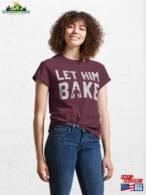 Let Him Bake In Grey Classic T-Shirt Unisex Hoodie