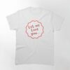 Let Me Love You Classic T-Shirt