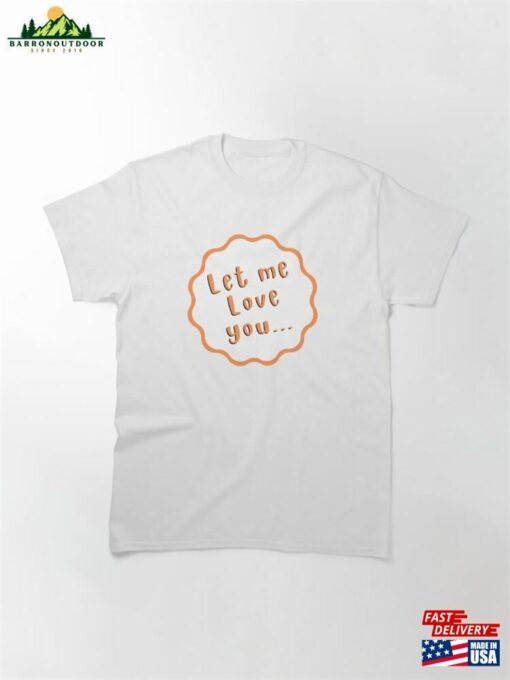 Let Me Love You Classic T-Shirt Hoodie
