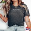 Life Happens Saxophone Helps Shirt Lover Tee Funny Saxophonist T-Shirt Sweatshirt