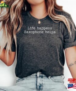 Life Happens Saxophone Helps Shirt Lover Tee Funny Saxophonist T-Shirt Sweatshirt