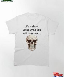 Life Is Short Smile While You Still Have Teeth Classic T-Shirt Hoodie Unisex