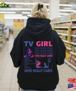 Limited Tv Girl Hoodie Who Really Cares T-Shirt Artist-Shirt Unisex Sweatshirt