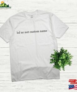 Lol Ur Not Add Your Custom Name Or Text T-Shirt Unisex Premium Cotton Tee Personalized Classic