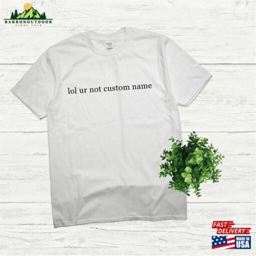 Lol Ur Not Add Your Custom Name Or Text T-Shirt Unisex Premium Cotton Tee Personalized Classic