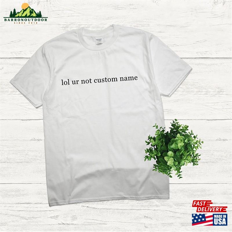 Lol Ur Not Add Your Custom Name Or Text T-Shirt Unisex Premium Cotton Tee Personalized Classic Lol Ur Not Add Your Custom Name Or Text T-Shirt Unisex Premium Cotton Tee Personalized Classic
