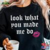 Look What You Made Me Do Shirt Reputation T-Shirt Gift For Music Lover Unisex Classic