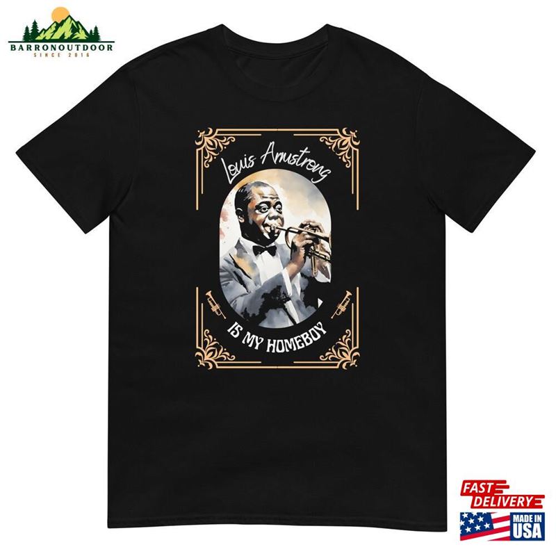 Louis Armstrong Is My Homeboy Unisex T-Shirt Louis Armstrong Is My Homeboy Unisex T-Shirt
