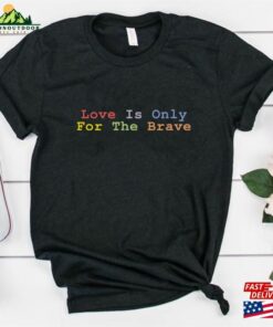 Love Is Only For The Brave Shirt Unisex T-Shirt