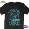 Lucky Fishing Shirt Do Not Wash Funny Fisherman T-Shirt Classic