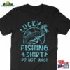 Lucky Fishing Shirt Do Not Wash Funny Fisherman T-Shirt Unisex Classic