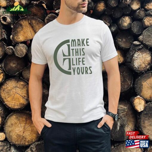 Make This Life Yours T Shirt Hoodie Sweatshirt