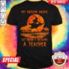 My Broom Broke So Now I Became A Teacher Halloween Shirt