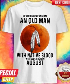 Never Underestimate An Old Man With Native Blood And Was Born In August Halloween Shirt