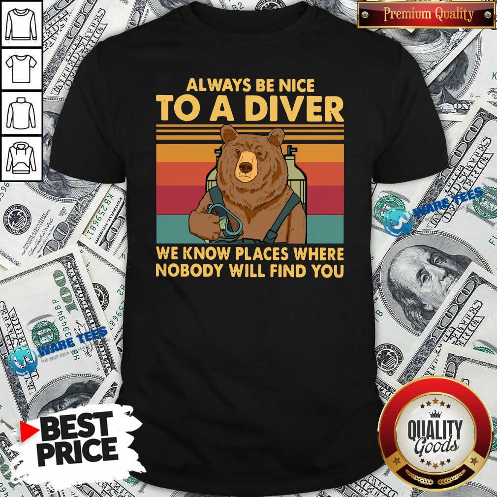 Nice Always Be Nice To Diver Know Places Will Find You Shirt Nice Always Be Nice To Diver Know Places Will Find You Shirt