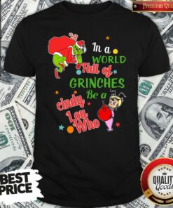 Nice The Grinch In A World Full Of Grinches Be A Cindy Lou Who Merry Christmas Shirt Nice The Grinch In A World Full Of Grinches Be A Cindy Lou Who Merry Christmas Shirt