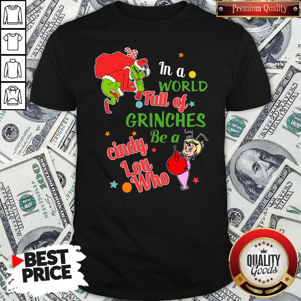 Nice The Grinch In A World Full Of Grinches Be A Cindy Lou Who Merry Christmas Shirt Nice The Grinch In A World Full Of Grinches Be A Cindy Lou Who Merry Christmas Shirt