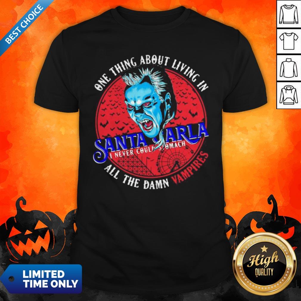One Thing About Living In Santa Carla I Never Could Stomach All The Damn Vampires Shirt One Thing About Living In Santa Carla I Never Could Stomach All The Damn Vampires Shirt
