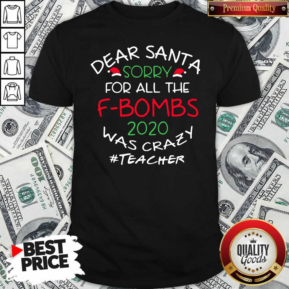 Top Dear Santa Sorry For All The F-bombs 2020 Was Crazy Teacher Life Shirt Top Dear Santa Sorry For All The F-bombs 2020 Was Crazy Teacher Life Shirt