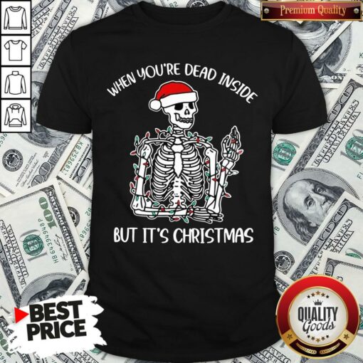 Top Santa Skeleton When You’re Dead Inside But It’s Christmas Shirt