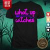 What Up Witches Halloween Shirt