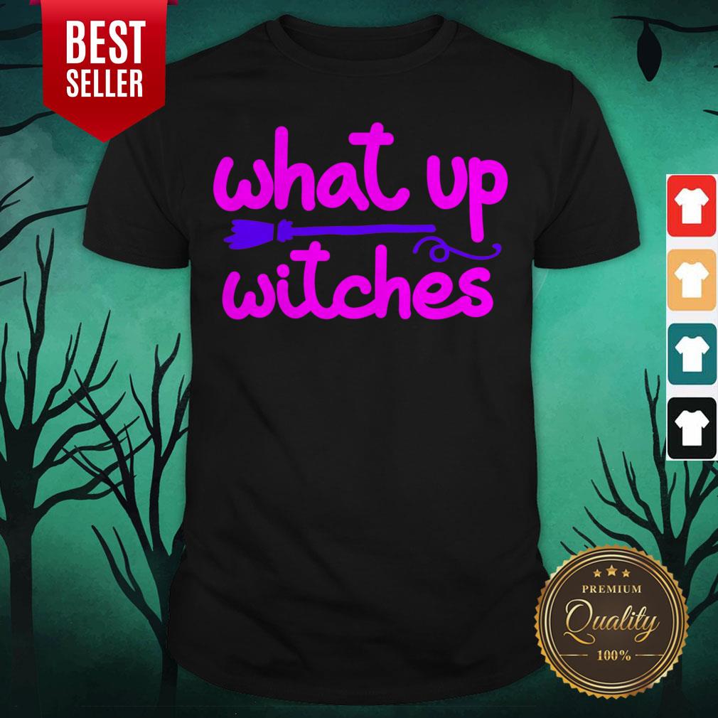 What Up Witches Halloween Shirt What Up Witches Halloween Shirt