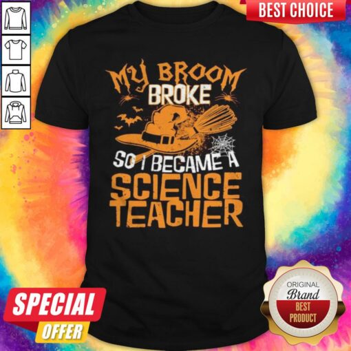 Witch My Broom Broke So I Became A Science Teacher Halloween Shirt
